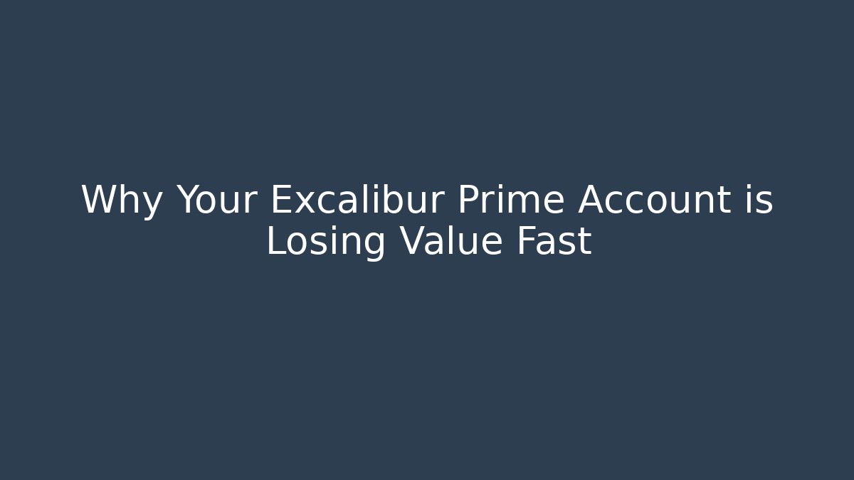 Why Your Excalibur Prime Account is Losing Value Fast