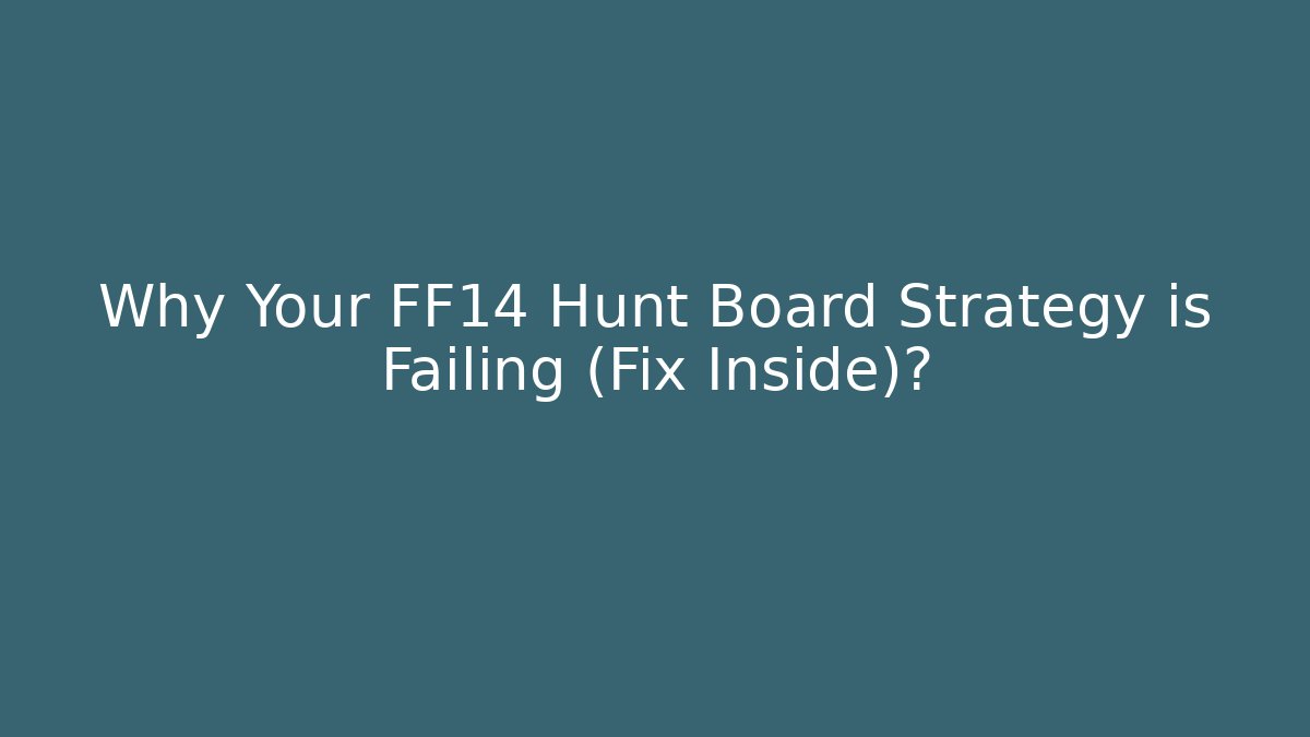 Why Your FF14 Hunt Board Strategy is Failing (Fix Inside)? - Create More Assets