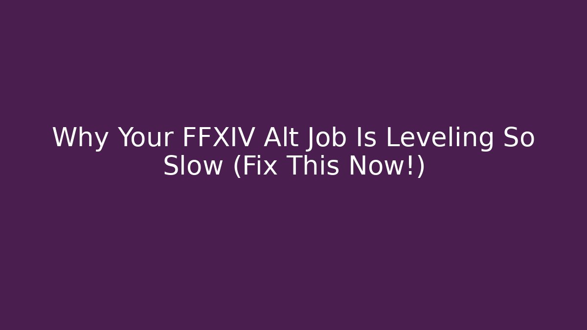 Why Your FFXIV Alt Job Is Leveling So Slow (Fix This Now!) - Create More Assets