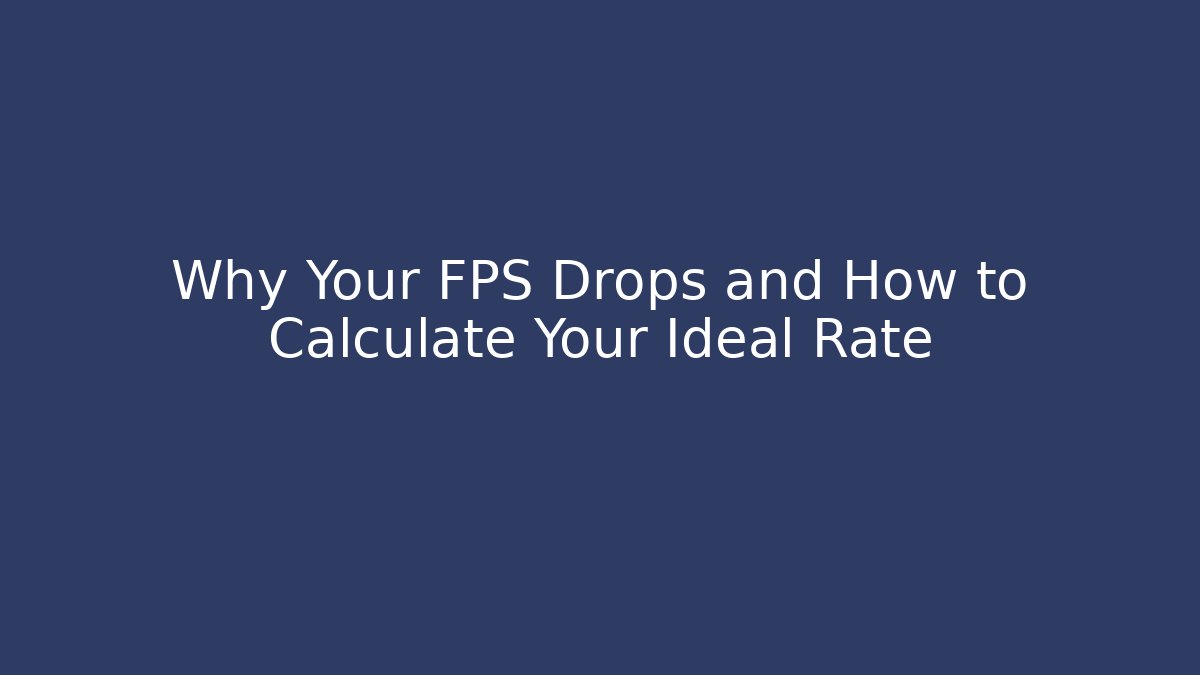 Why Your FPS Drops and How to Calculate Your Ideal Rate
