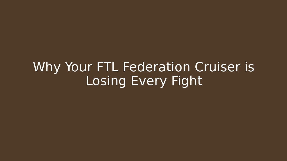 Why Your FTL Federation Cruiser is Losing Every Fight