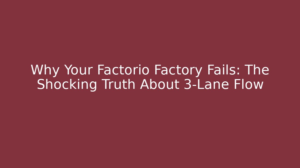 Why Your Factorio Factory Fails: The Shocking Truth About 3-Lane Flow