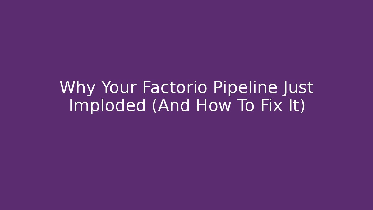 Why Your Factorio Pipeline Just Imploded (And How To Fix It) - Create More Assets