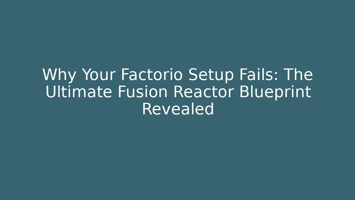 Why Your Factorio Setup Fails: The Ultimate Fusion Reactor Blueprint Revealed