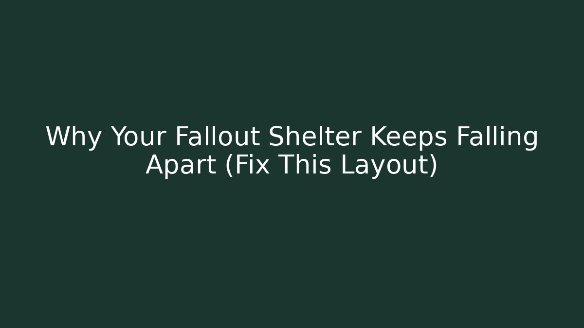 Why Your Fallout Shelter Keeps Falling Apart (Fix This Layout)