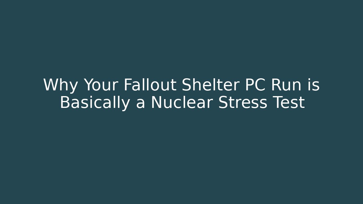 Why Your Fallout Shelter PC Run is Basically a Nuclear Stress Test