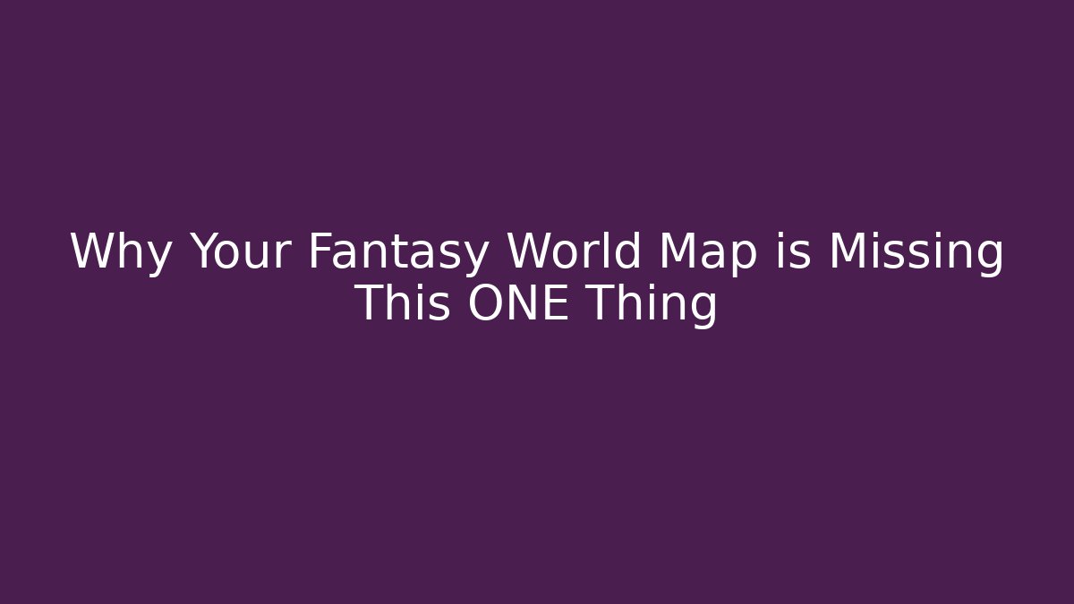 Why Your Fantasy World Map is Missing This ONE Thing