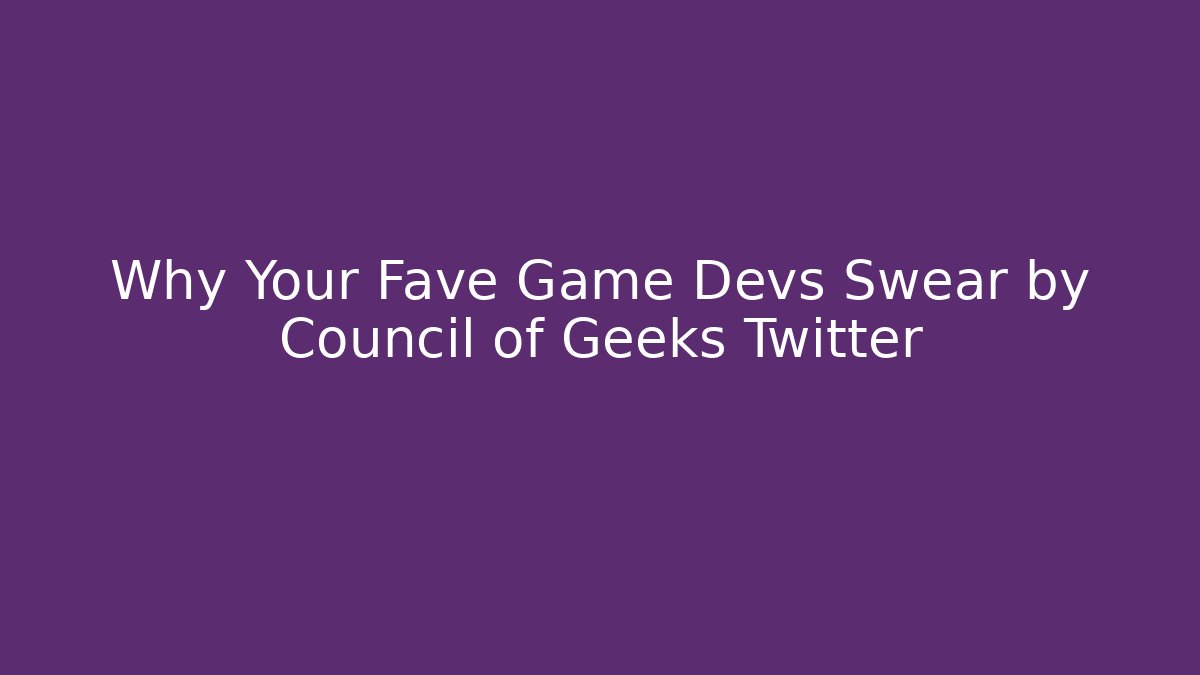 Why Your Fave Game Devs Swear by Council of Geeks Twitter