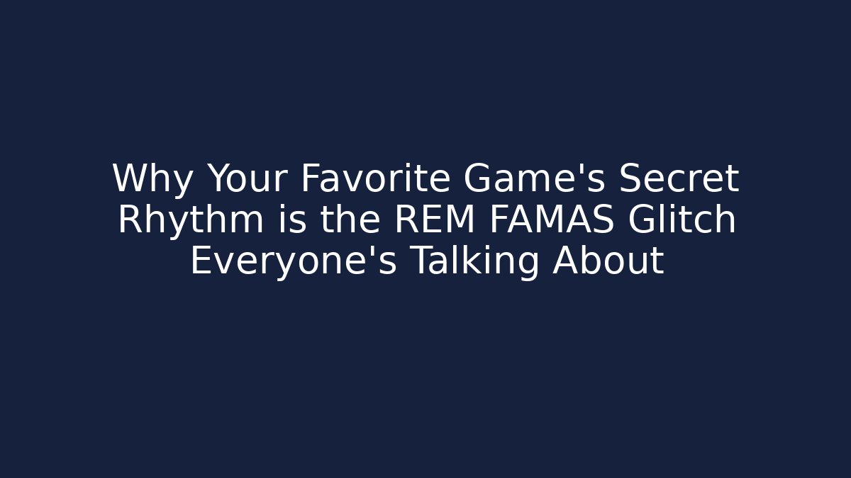 Why Your Favorite Game’s Secret Rhythm is the REM FAMAS Glitch Everyone’s Talking About