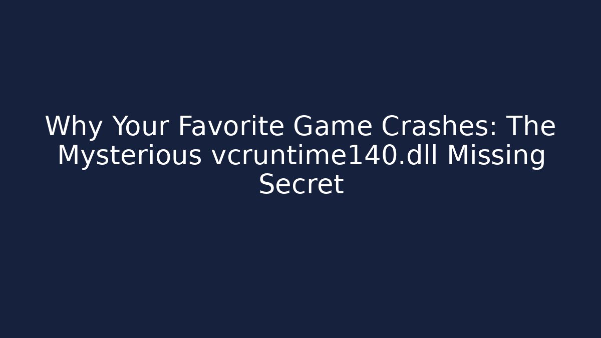 Why Your Favorite Game Crashes: The Mysterious vcruntime140.dll Missing Secret