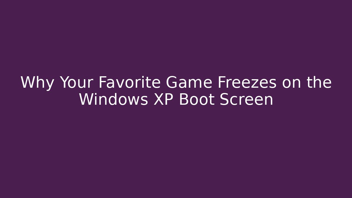 Why Your Favorite Game Freezes on the Windows XP Boot Screen