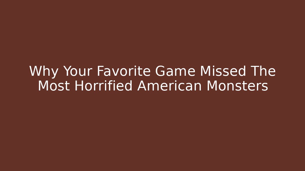 Why Your Favorite Game Missed The Most Horrified American Monsters