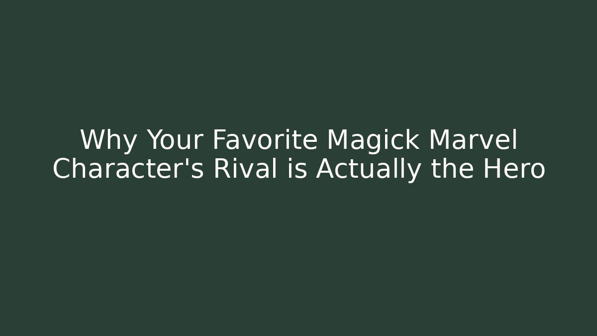 Why Your Favorite Magick Marvel Character's Rival is Actually the Hero