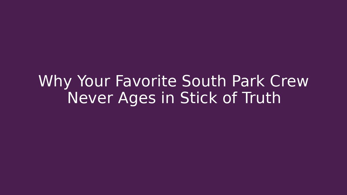 Why Your Favorite South Park Crew Never Ages in Stick of Truth