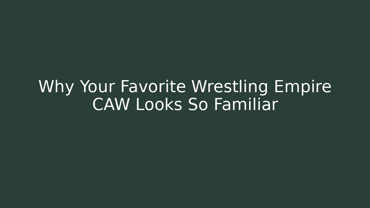 Why Your Favorite Wrestling Empire CAW Looks So Familiar