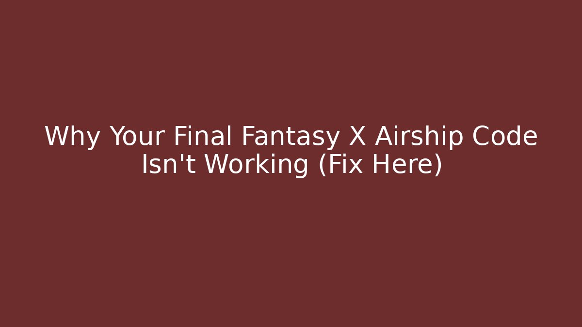Why Your Final Fantasy X Airship Code Isn't Working (Fix Here) - Create More Assets