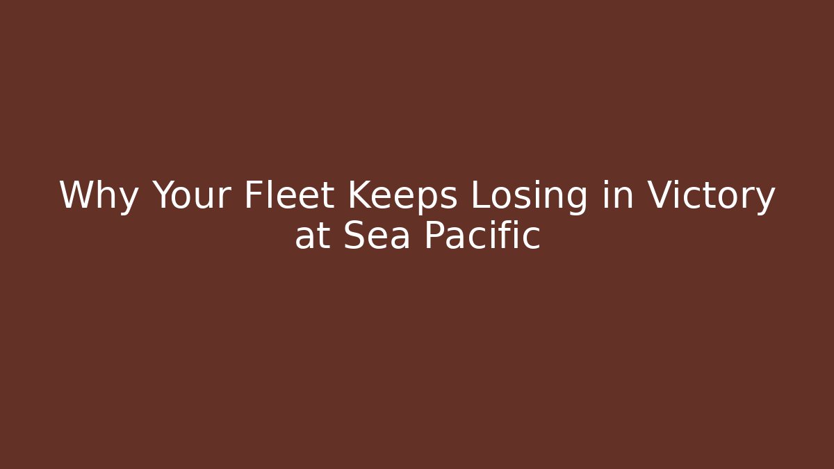 Why Your Fleet Keeps Losing in Victory at Sea Pacific
