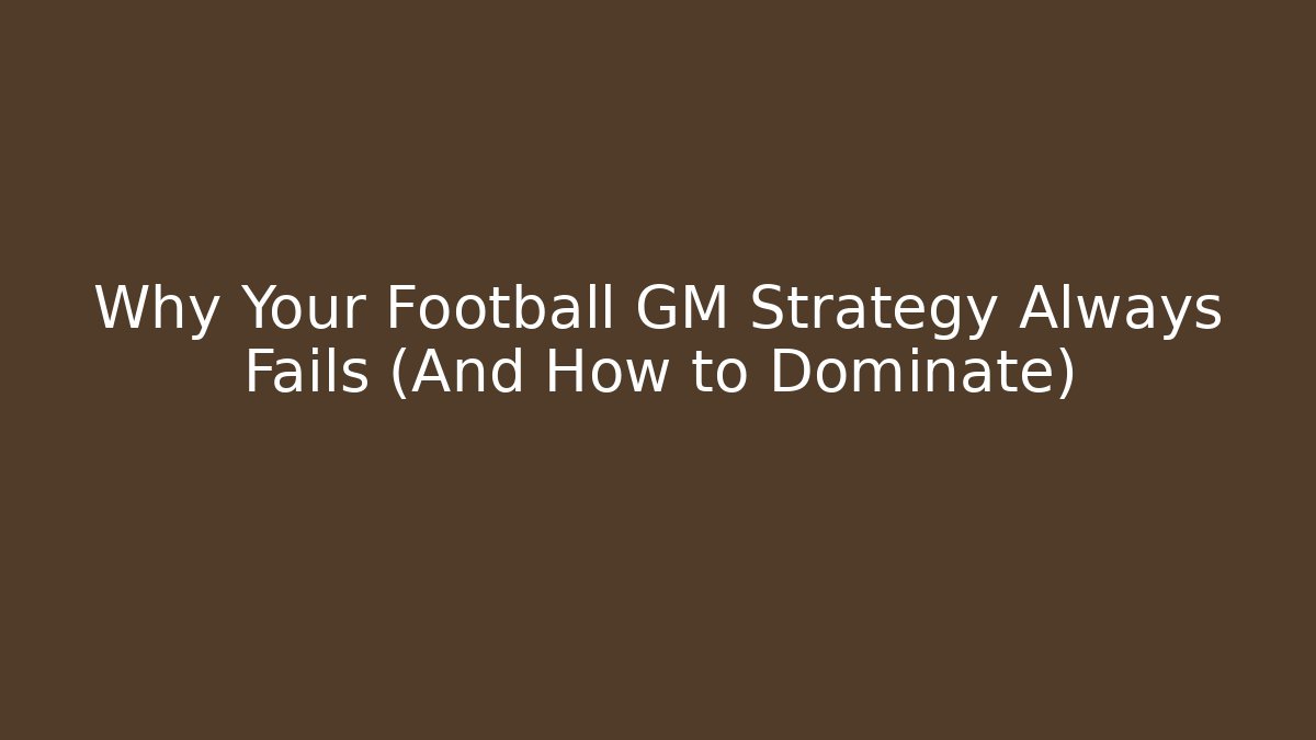Why Your Football GM Strategy Always Fails (And How to Dominate)