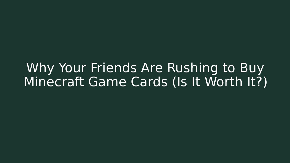 Why Your Friends Are Rushing to Buy Minecraft Game Cards (Is It Worth It?)