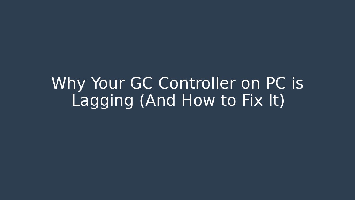 Why Your GC Controller on PC is Lagging (And How to Fix It) - Create More Assets