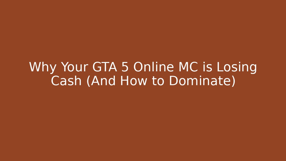 Why Your GTA 5 Online MC is Losing Cash (And How to Dominate)