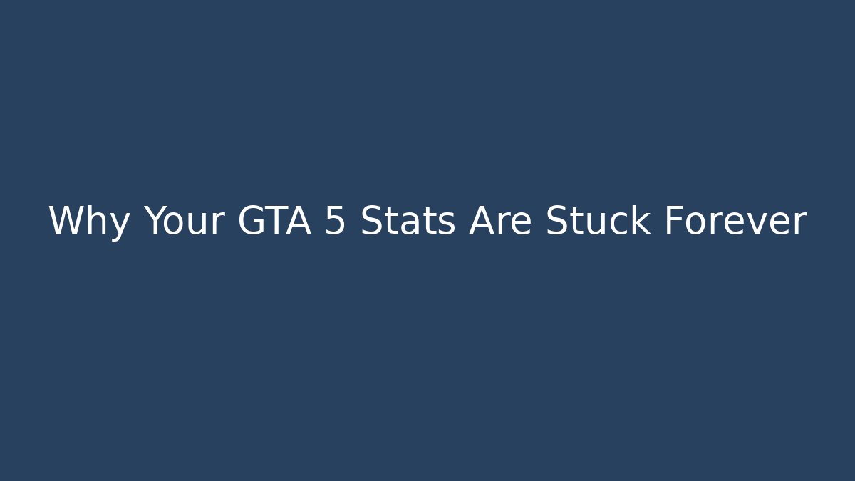 Why Your GTA 5 Stats Are Stuck Forever