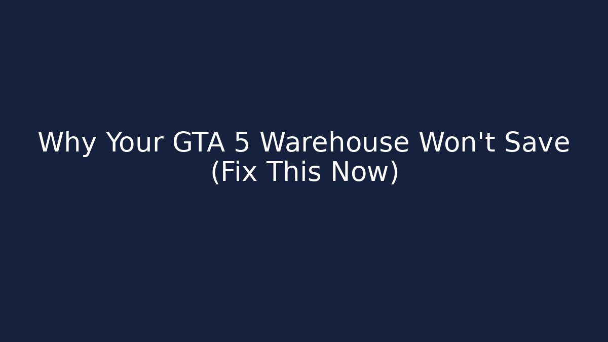 Why Your GTA 5 Warehouse Won’t Save (Fix This Now) - Create More Assets