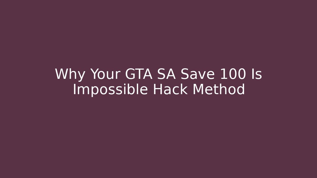 Why Your GTA SA Save 100 Is Impossible Hack Method - Create More Assets
