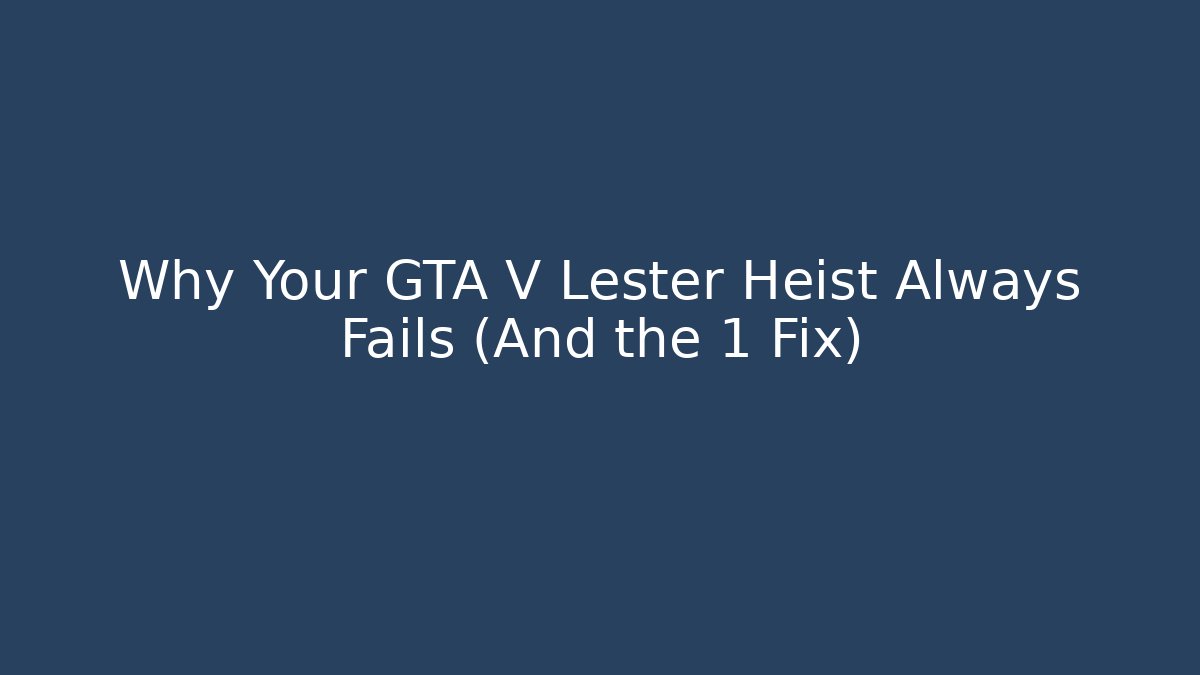 Why Your GTA V Lester Heist Always Fails (And the 1 Fix)