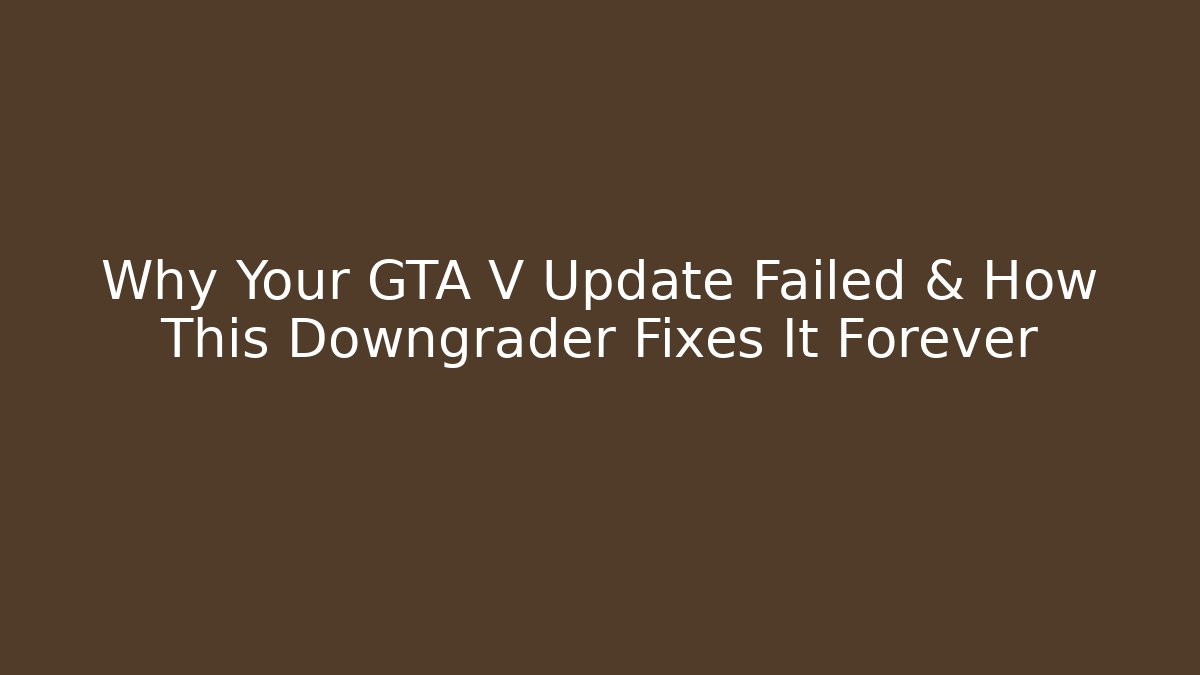 Why Your GTA V Update Failed & How This Downgrader Fixes It Forever