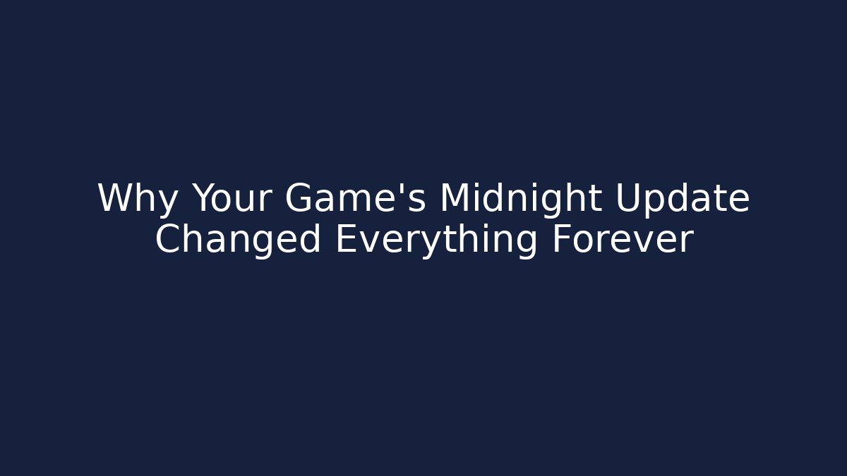 Why Your Game's Midnight Update Changed Everything Forever