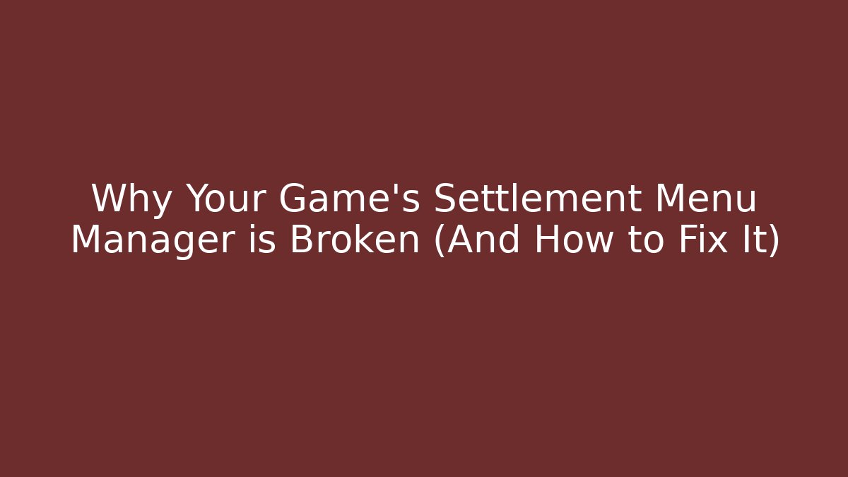 Why Your Game's Settlement Menu Manager is Broken (And How to Fix It) - Create More Assets
