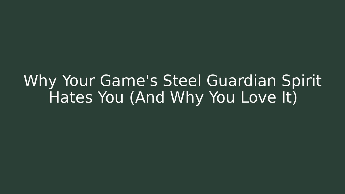 Why Your Game's Steel Guardian Spirit Hates You (And Why You Love It)