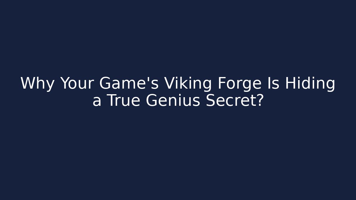 Why Your Game's Viking Forge Is Hiding a True Genius Secret?