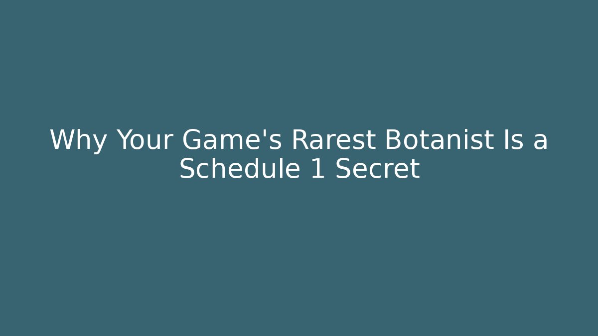 Why Your Game’s Rarest Botanist Is a Schedule 1 Secret