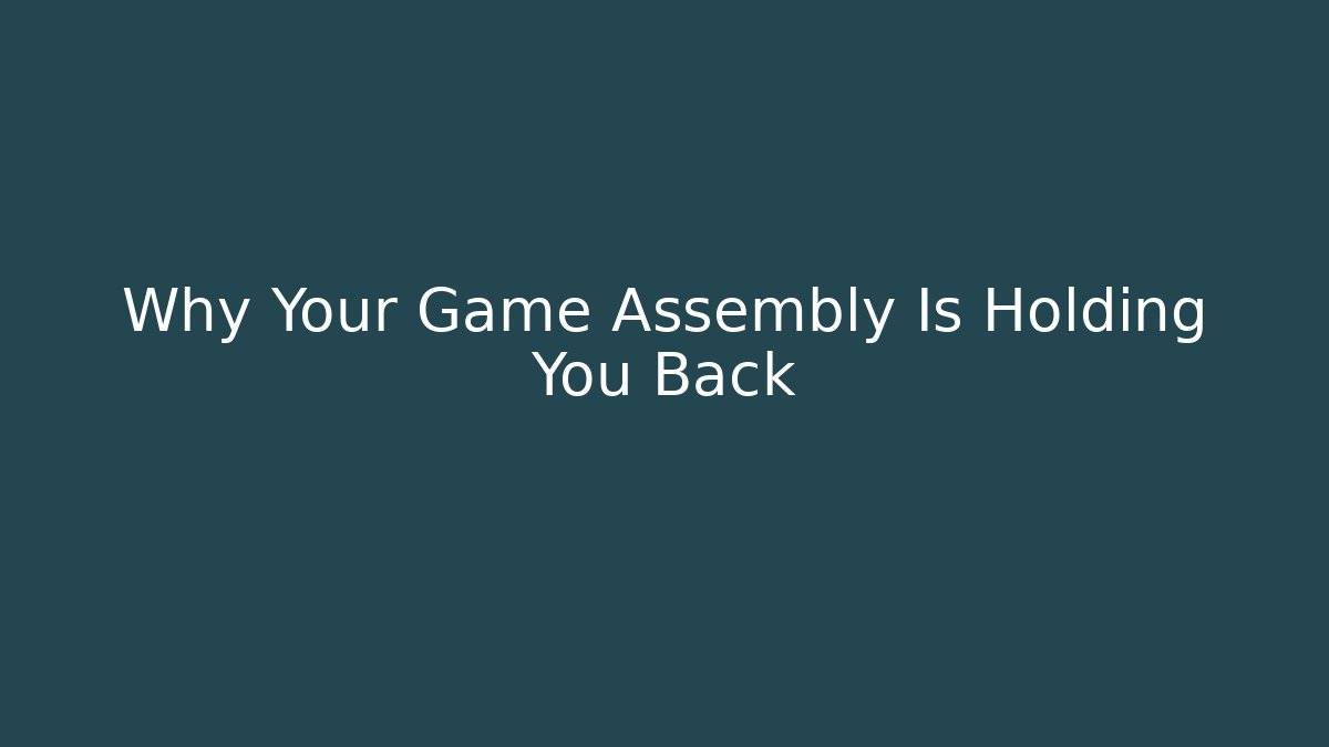 Why Your Game Assembly Is Holding You Back - Create More Assets
