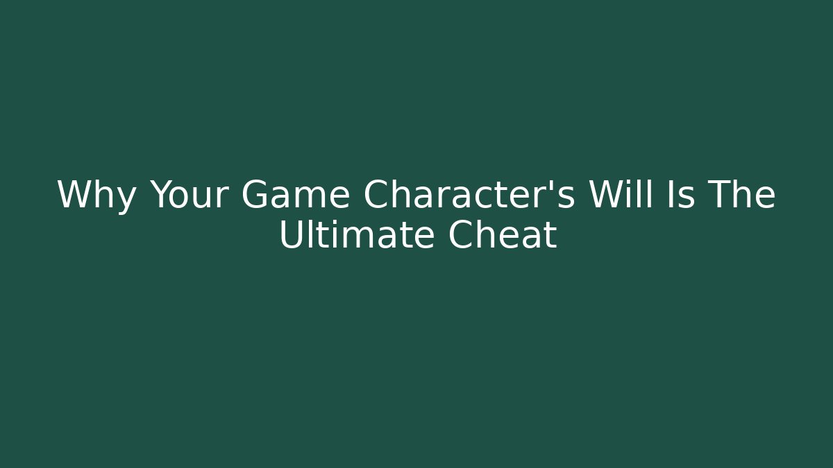 Why Your Game Character’s Will Is The Ultimate Cheat - Create More Assets