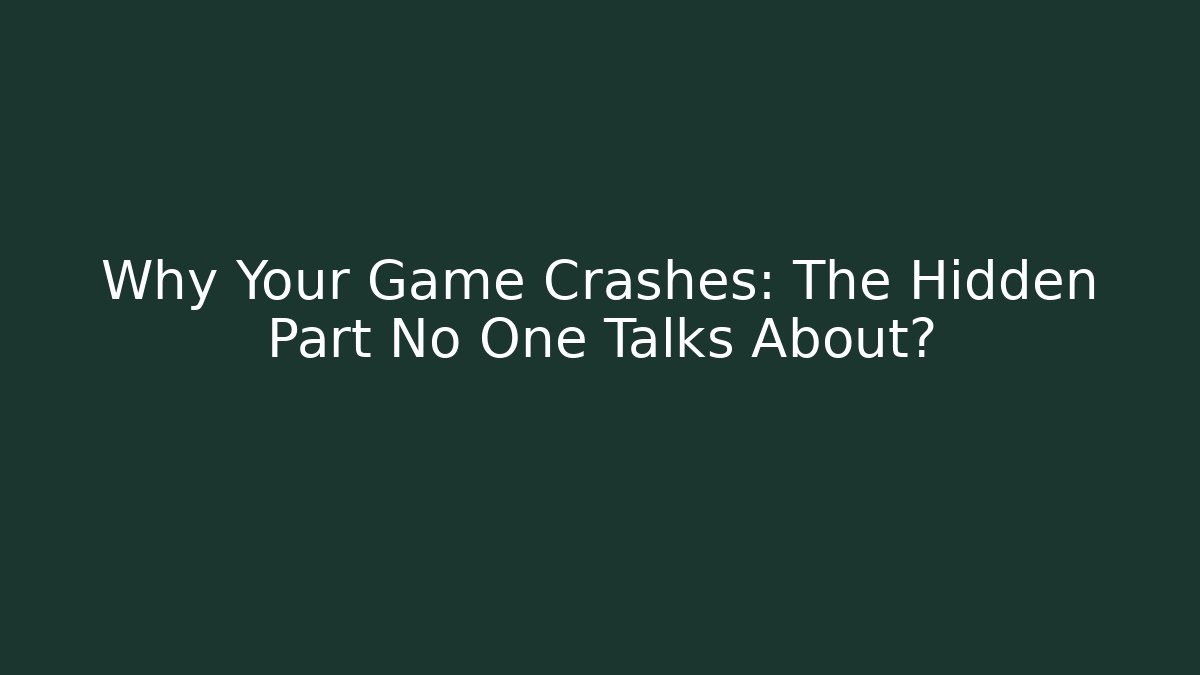 Why Your Game Crashes: The Hidden Part No One Talks About?
