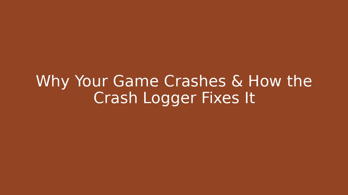 Why Your Game Crashes & How the Crash Logger Fixes It