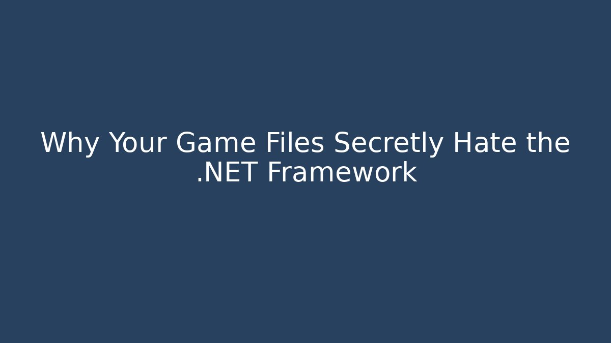 Why Your Game Files Secretly Hate the .NET Framework - Create More Assets