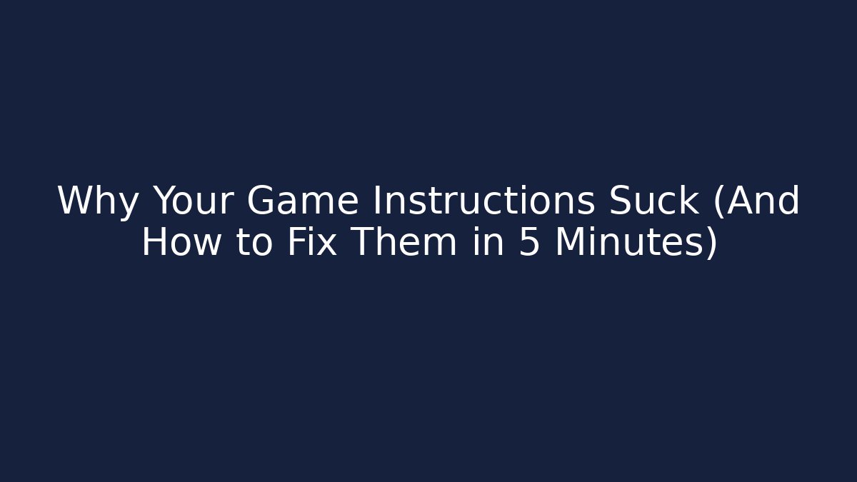 Why Your Game Instructions Suck (And How to Fix Them in 5 Minutes)