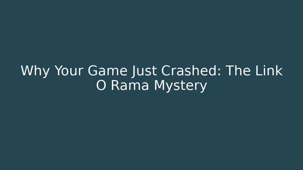 Why Your Game Just Crashed: The Link O Rama Mystery - Create More Assets