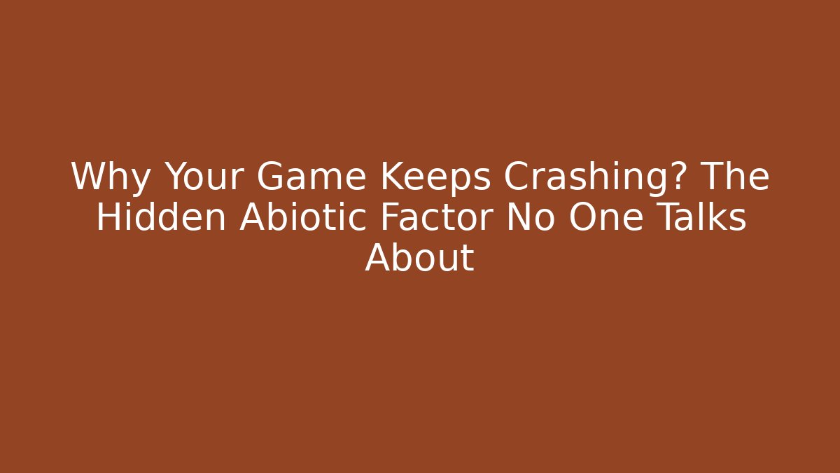 Why Your Game Keeps Crashing? The Hidden Abiotic Factor No One Talks About - Create More Assets