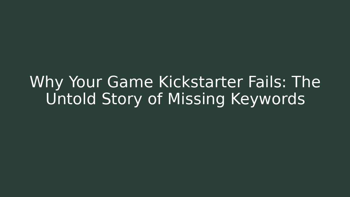 Why Your Game Kickstarter Fails: The Untold Story of Missing Keywords