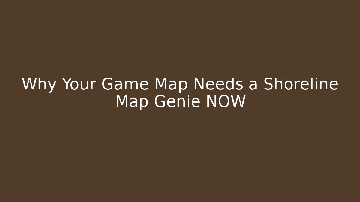 Why Your Game Map Needs a Shoreline Map Genie NOW