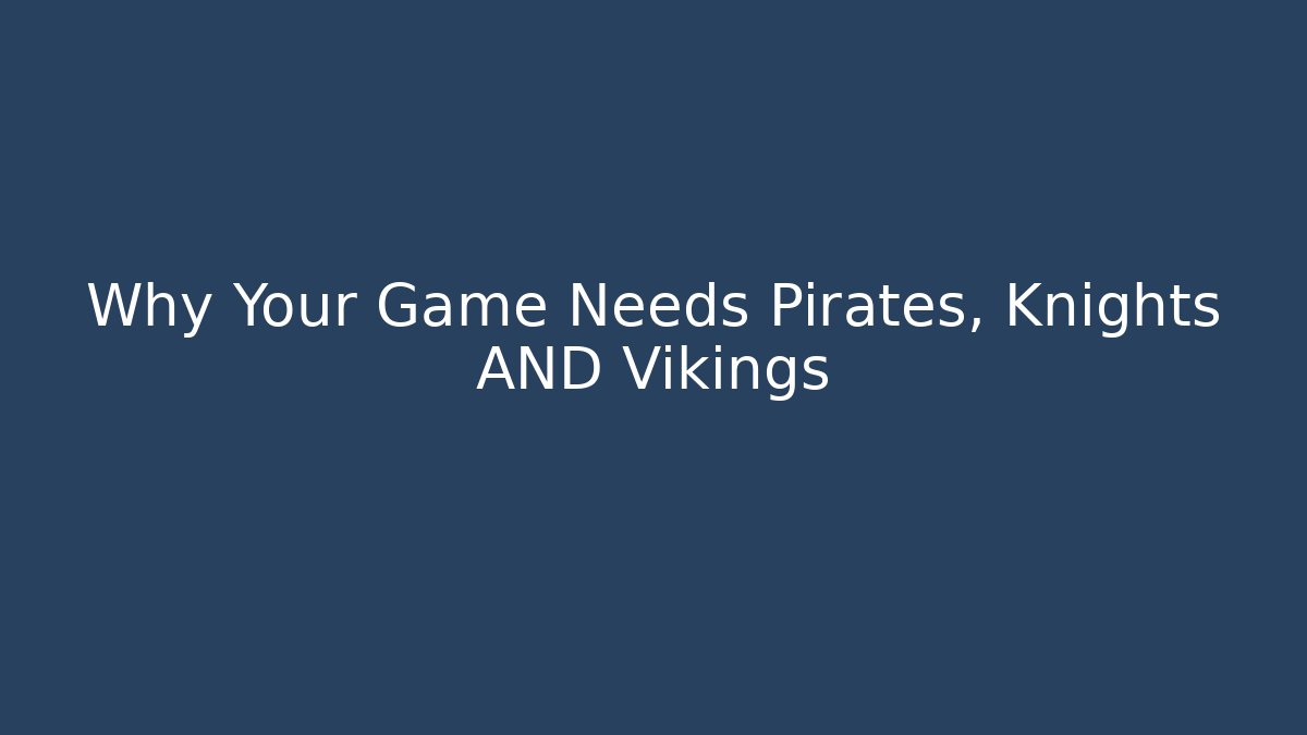 Why Your Game Needs Pirates, Knights AND Vikings - Create More Assets