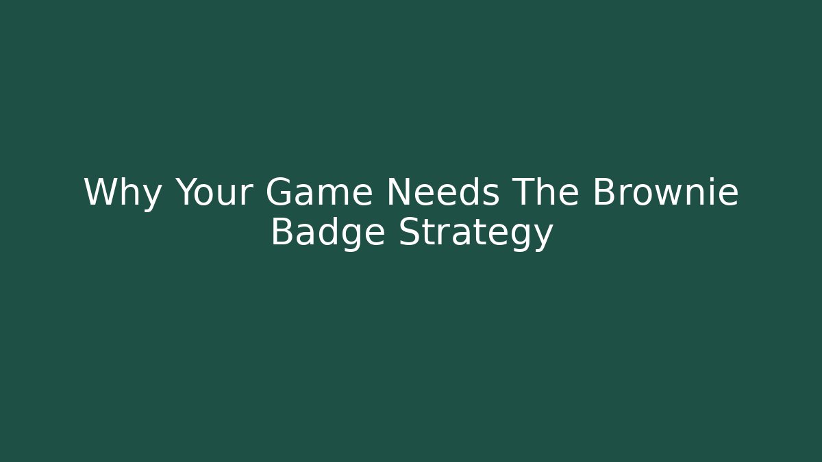 Why Your Game Needs The Brownie Badge Strategy
