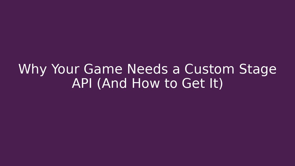 Why Your Game Needs a Custom Stage API (And How to Get It) - Create More Assets
