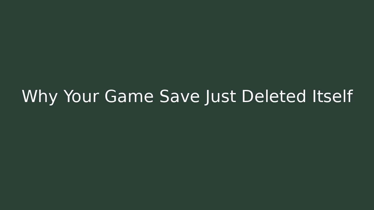 Why Your Game Save Just Deleted Itself