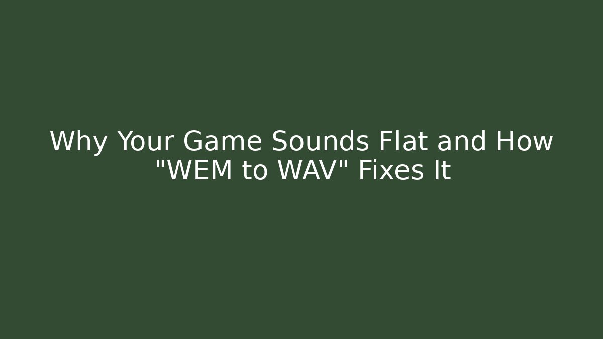 Why Your Game Sounds Flat and How "WEM to WAV" Fixes It